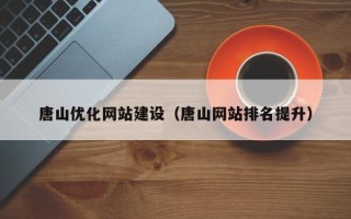 兰州唐山优化网站建设（唐山网站排名提升）